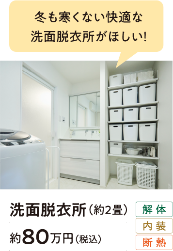 冬も寒くない快適な洗面脱衣所がほしい！洗面脱衣所（約2畳）約80万円(税込)