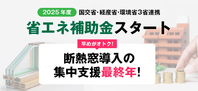 2025年度国交省・経産省・環境省 3省連携省エネ補助金スタート!早めがオトク！断熱窓導入の集中支援最終年！